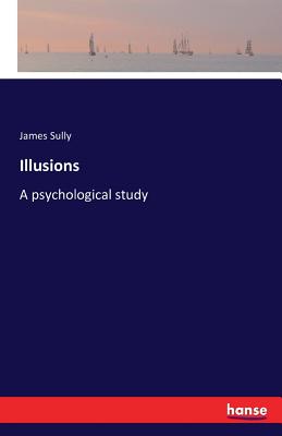 Illusions: A psychological study - Sully, James
