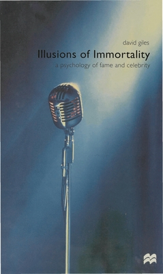 Illusions of Immortality: A Psychology of Fame and Celebrity - Giles, David