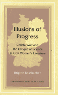 Illusions of Progress: Christa Wolf and the Critique of Science in Gdr Women's Literature