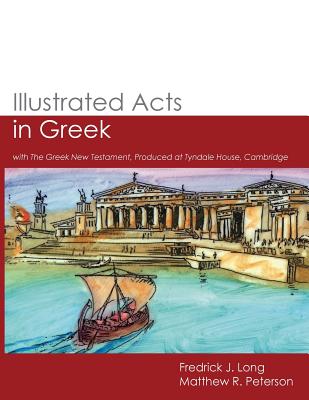 Illustrated Acts in Greek: With the Greek New Testament, Produced at Tyndale House, Cambridge - Long, Fredrick J, and Peterson, Matthew R, and Neely, Keith (Illustrator)