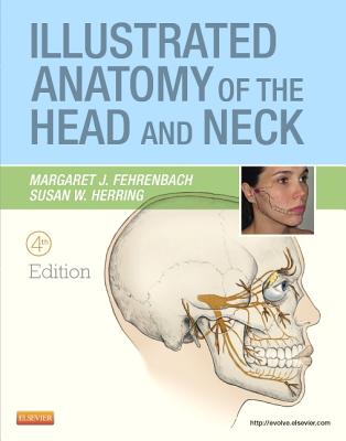 Illustrated Anatomy of the Head and Neck - Fehrenbach, Margaret J, MS, and Herring, Susan W, PhD