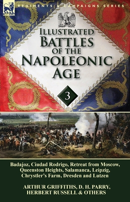 Illustrated Battles of the Napoleonic Age-Volume 3: Badajoz, Canadians in the War of 1812, Ciudad Rodrigo, Retreat from Moscow, Queenston Heights, Salamanca, Leipzig, Fight Between the Chesapeake & Shannon, Chrystler's Farm, Dresden and Lutzen - Parry, D H, and Griffiths, Arthur, and Russell, Herbert