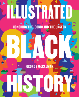 Illustrated Black History: Honoring the Iconic and the Unseen - McCalman, George
