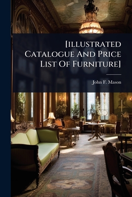 [illustrated Catalogue And Price List Of Furniture] - John F Mason (New York, N y ) (Creator)
