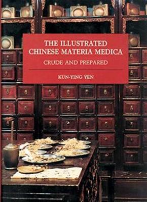 Illustrated Chinese Materia Medica: Crude and Prepared - Yen, Kun Ying, and Wiseman, Nigel (Translated by)