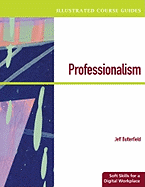 Illustrated Course Guides: Professionalism - Soft Skills for a Digital Workplace, 2e: Professionalism - Soft Skills for a Digital Workplace