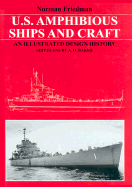 Illustrated Design History of U S Amphibious Ships and Craft: An Illustrated Design History / by Norman Friedman ; Ship Plans by A.D. Baker III and Norman Friedman.