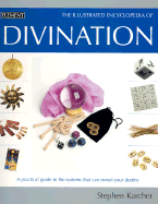 Illustrated Encyclopedia of Divination: A Practical Guide to the Systems That Can Reveal Your Destiny - Karcher, Stephen, PH.D.