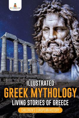 Illustrated Greek Mythology: Living Stories of Greece Children's European History - Baby Professor