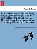 Illustrated Library of Favorite Song. Based Upon Folk Songs. with an Introduction, and Edited by J. G. Holland. Illustrated with Engravings, After Designs by Church, Johnson.