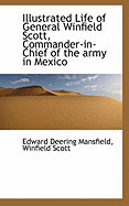 Illustrated Life of General Winfield Scott, Commander-in-Chief of the army in Mexico