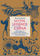 Illustrated Myths & Legends of China: The Ages of Chaos and Heroes