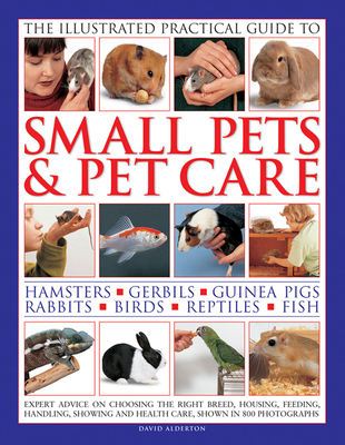 Illustrated Practical Guide to Small Pets & Pet Care - Alderton David