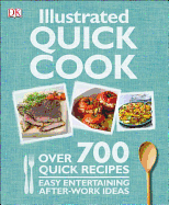 Illustrated Quick Cook: Over 700 Quick Recipes, Easy Entertaining, After-Work Ideas