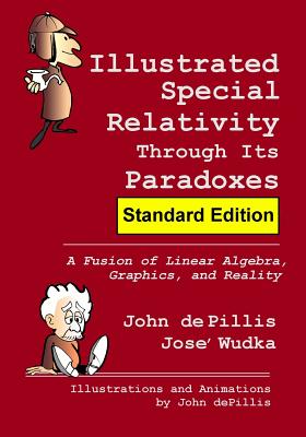 Illustrated Special Relativity Through Its Paradoxes: Standard Edition: A Fusion of Linear Algebra, Graphics, and Reality - Wudka, Jose', and de Pillis, John