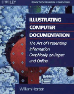 Illustrating Computer Documentation: The Art of Presenting Information Graphically on Paper and Online - Horton, William