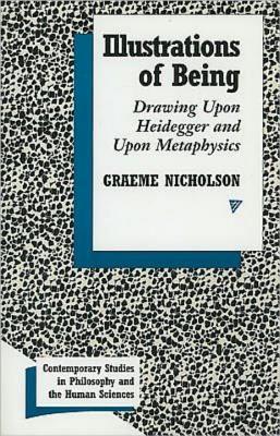 Illustrations of Being: Drawing Upon Heidegger and Upon Metaphysics - Nicholson, Graeme