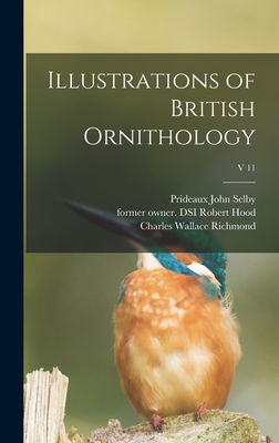 Illustrations of British Ornithology; v 11 - Selby, Prideaux John 1788-1867, and Hood, Robert Former Owner Dsi (Creator), and Richmond, Charles Wallace 1868-1932 (Creator)