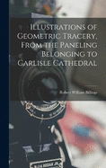 Illustrations of Geometric Tracery, From the Paneling Belonging to Carlisle Cathedral