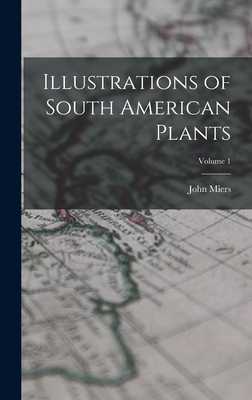 Illustrations of South American Plants; Volume 1 - Miers, John