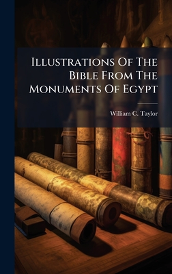 Illustrations Of The Bible From The Monuments Of Egypt - Taylor, William C