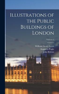 Illustrations of the Public Buildings of London; Volume 1 - Leeds, William Henry, and Britton, John, and Pugin, Augustus