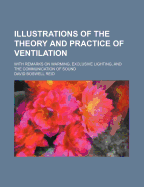 Illustrations of the Theory and Practice of Ventilation: With Remarks on Warming, Exclusive Lighting, and the Communication of Sound