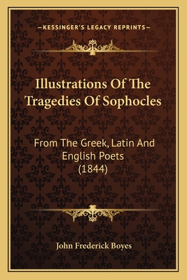 Illustrations of the Tragedies of Sophocles: From the Greek, Latin and English Poets (1844) - Boyes, John Frederick