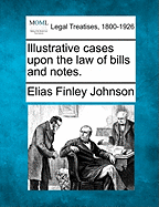 Illustrative Cases Upon the Law of Bills and Notes