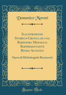 Illustrazione Storico-Critica Di Una Rarissima Medaglia Rappresentante Bindo Altoviti: Opera Di Michelangiolo Buonarroti (Classic Reprint)