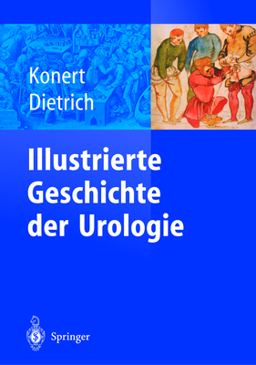 Illustrierte Geschichte Der Urologie - Konert, J]rgen (Editor), and Dietrich, H G (Contributions by), and Konert, Jurgen (Editor)