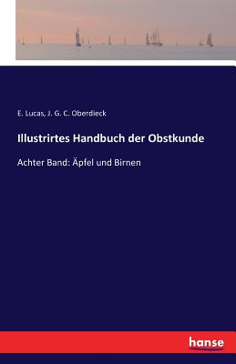 Illustrirtes Handbuch der Obstkunde: Achter Band: ?pfel und Birnen - Lucas, E, and Oberdieck, J G C