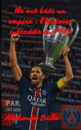 Ils ont bti un empire: l'histoire interdite du PSG