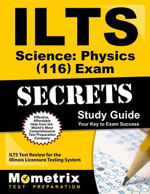 Ilts Science: Physics (116) Exam Secrets Study Guide: Ilts Test Review for the Illinois Licensure Testing System - Mometrix Illinois Teacher Certification Test Team (Editor)