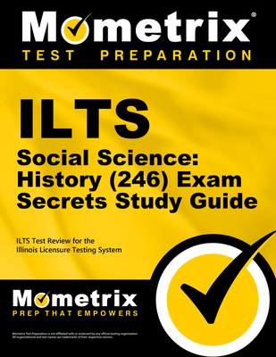 Ilts Social Science: History (246) Exam Secrets Study Guide: Ilts Test Review for the Illinois Licensure Testing System - Mometrix Illinois Teacher Certification Test Team (Editor)