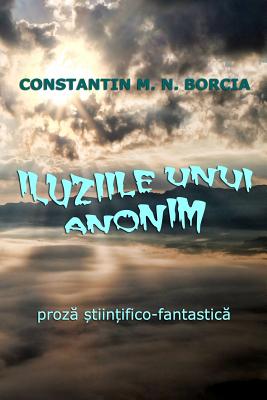 Iluziile Unui Anonim: Proza Stiintifico-Fantastica - Borcia, Constantin M N