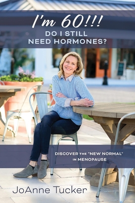 I'm 60!!! Do I Still Need Hormones?: Discover the New Normal in Menopause - Tucker, Joanne