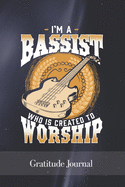 I'm A Bassist Who is Created to Worship: Gratitude Journal For Christian Bassist 6 x 9 Inches 100 Pages
