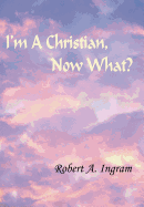 I'm A Christian, Now What?