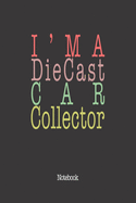 I'm A Diecast Car Collector: Notebook