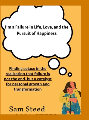 I'm a Failure in Life, Love, and the Pursuit of Happiness: Finding solace in the realization that failure is not the end, but a catalyst for personal growth and transformation. - Steed, Sam