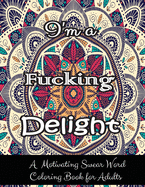 I'm a Fucking Delight: A Motivating Swear Word Coloring Book for Adults 27 Motivating Swear Word Coloring Pages Adult coloring books swear words Adult coloring books cuss words