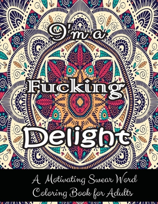 I'm a Fucking Delight: A Motivating Swear Word Coloring Book for Adults 27 Motivating Swear Word Coloring Pages Adult coloring books swear words Adult coloring books cuss words - Press, Penciol