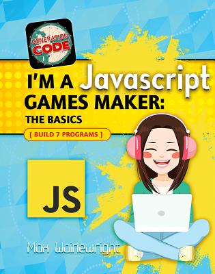 I'm a JavaScript Games Maker: The Basics - Wainewright, Max