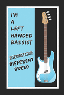 I'm A Left Handed Bassist.. Interpretation: Different Breed. Bass Guitar: Themed Novelty Lined Notebook / Journal To Write In Perfect Gift Item (6 x 9 inches)