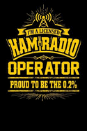I'm a Licensed Ham Radio Operator Proud to Be the 0.2 %: Amateur Radio, College Ruled Lined Paper, 120 Pages, 6 X 9
