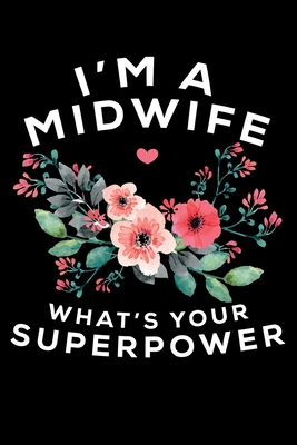 I'M A Midwife What's Your Superpower: Write Down Everything You Are Doing The Job Of A Midwife. Remember Everything You Need To Deliver A Baby From Heaven To Earth - Publications, Unique