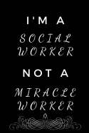 I'm a Social Worker, Not a Miracle Worker: Journal, Notebook, Social Worker Gift, Mother's Day, Funny (6 x 9 Lined Notebook, 120 pages)