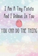 I'm a Tiny Potato and I Believe in You: You Can Do the Thing Kawaii Potato School Supplies Blank Lined Journal