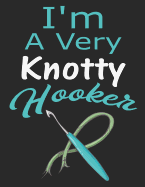 I'm A Very Knotty Hooker: Funny Notebook Journal Diary for Crocheter's Blank Wide Ruled Line Paper 130 pages 8.5 x 11 Crochet Lovers Gifts